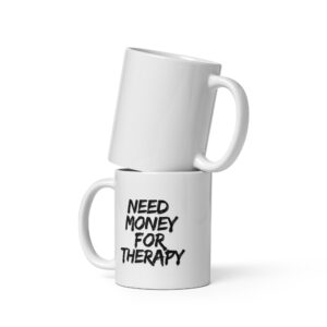 Need Money For Therapy White Glossy Mug